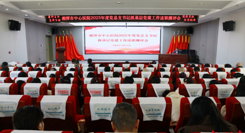 湘潭市中心医院召开党组织书记抓基层党建工作述职测评会
